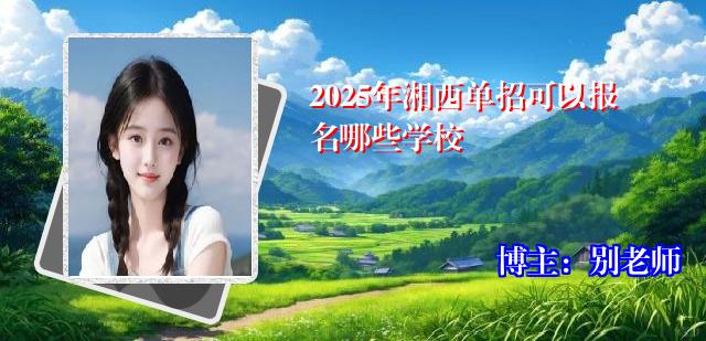 2025年湘西单招可以报名哪些学校