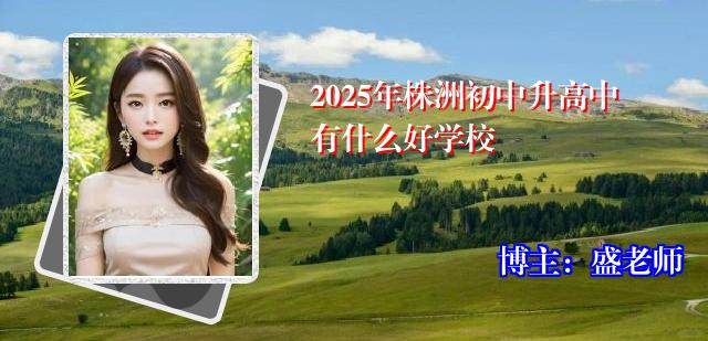 2025年株洲初中升高中有什么好学校