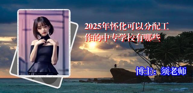 2025年怀化可以分配工作的中专学校有哪些