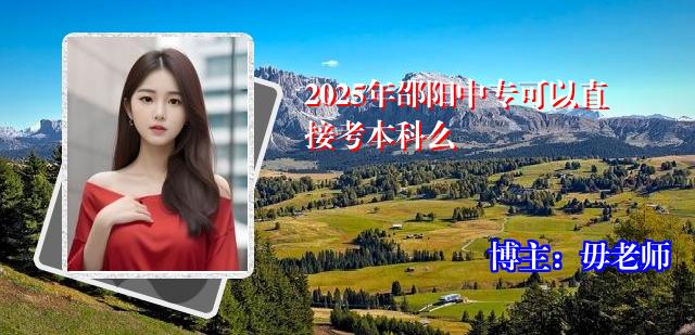 2025年邵阳中专可以直接考本科么