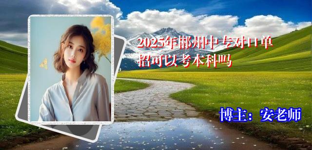 2025年郴州中专对口单招可以考本科吗