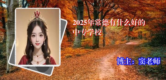 2025年常德有什么好的中专学校