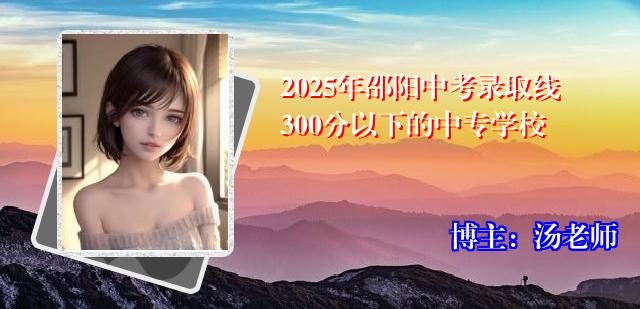 2025年邵阳中考录取线300分以下的中专学校