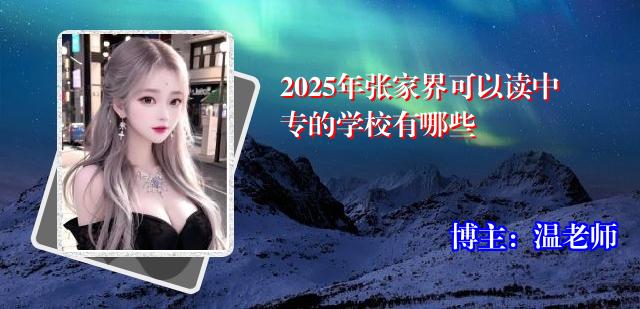 2025年张家界可以读中专的学校有哪些