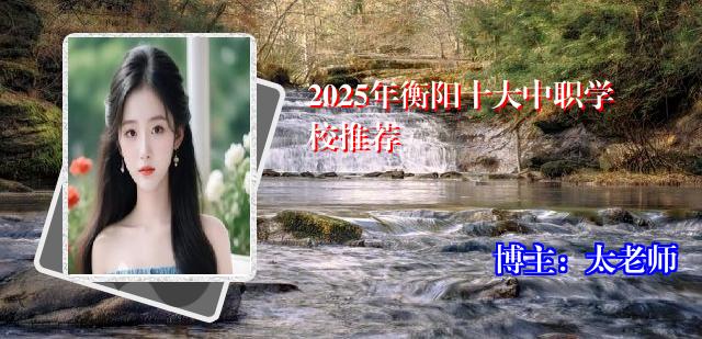2025年衡阳十大中职学校推荐