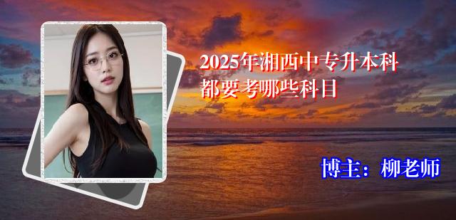 2025年湘西中专升本科都要考哪些科目