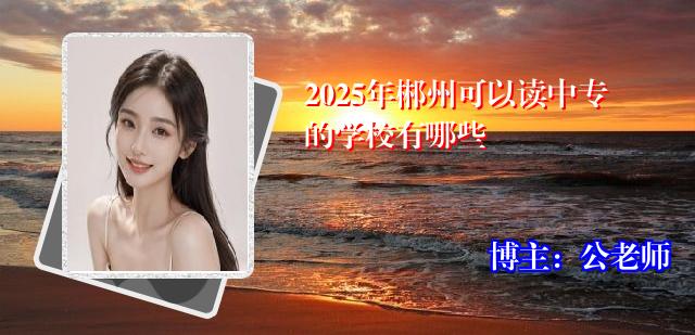 2025年郴州可以读中专的学校有哪些
