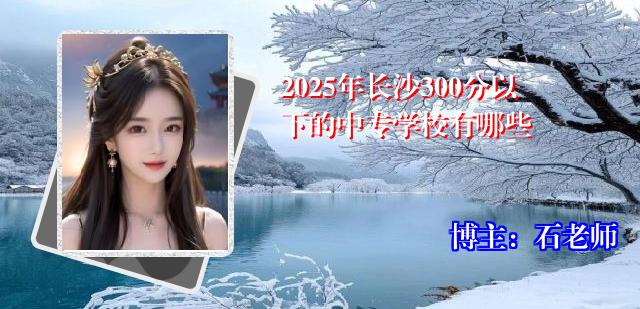 2025年长沙300分以下的中专学校有哪些