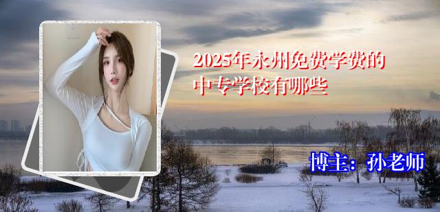 2025年永州免费学费的中专学校有哪些