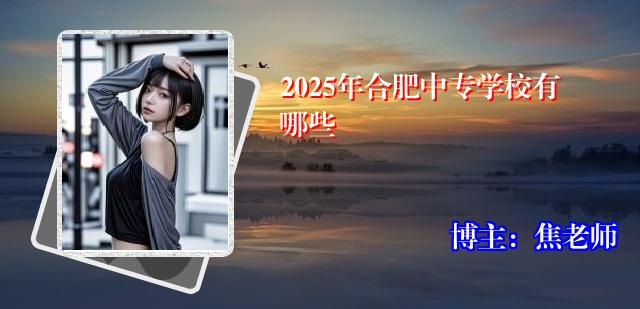 2025年合肥中专学校有哪些