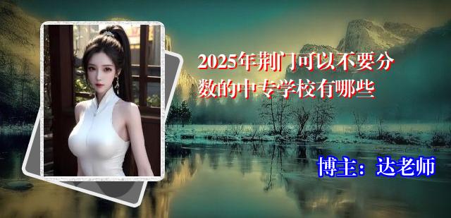 2025年荆门可以不要分数的中专学校有哪些