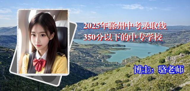 2025年滁州中考录取线350分以下的中专学校