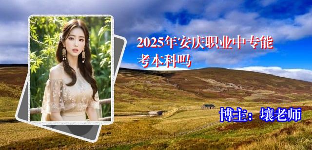 2025年安庆职业中专能考本科吗