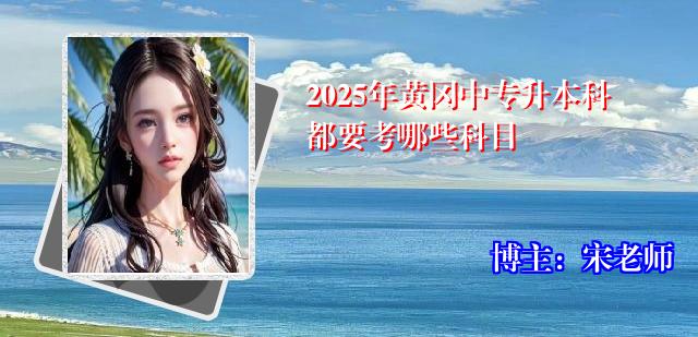 2025年黄冈中专升本科都要考哪些科目