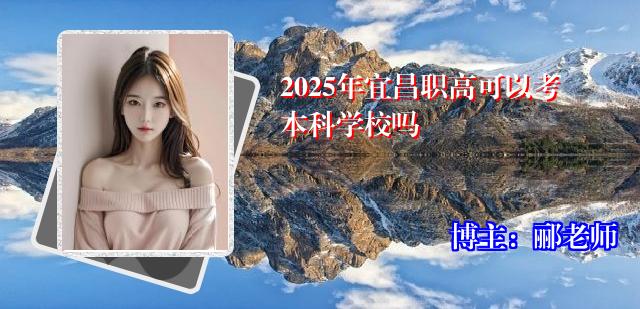 2025年宜昌职高可以考本科学校吗