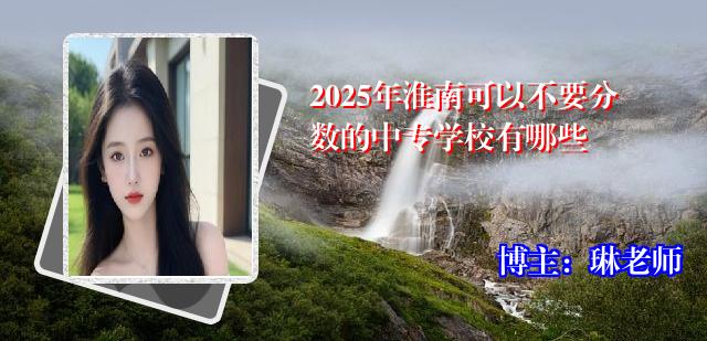 2025年淮南可以不要分数的中专学校有哪些
