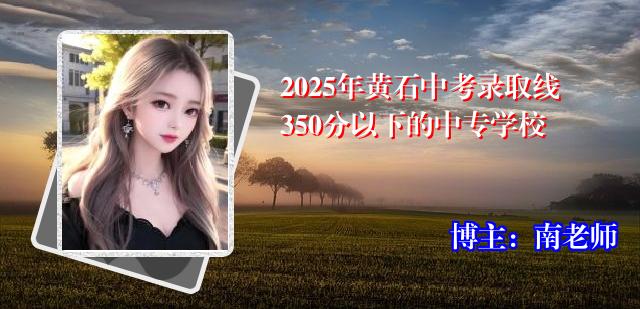 2025年黄石中考录取线350分以下的中专学校