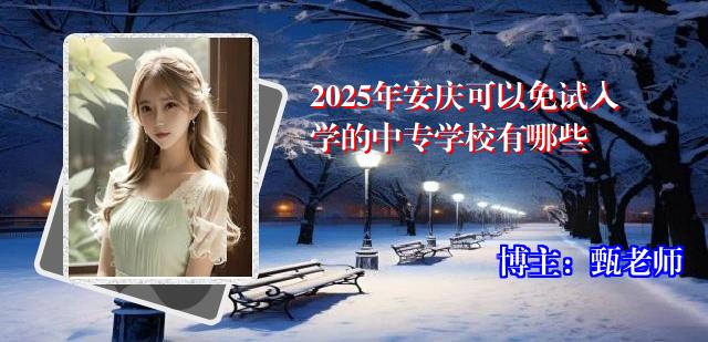 2025年安庆可以免试入学的中专学校有哪些