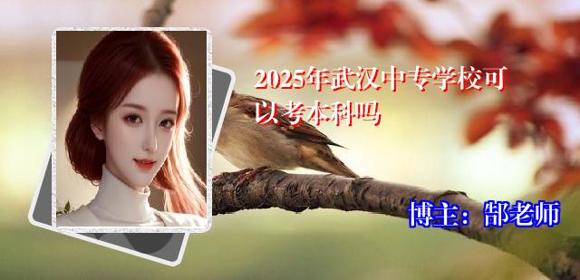 2025年武汉中专学校可以考本科吗