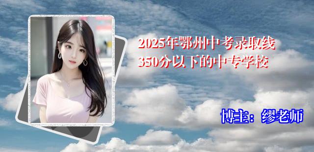 2025年鄂州中考录取线350分以下的中专学校