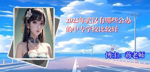 2025年武汉有哪些公办的中专学校比较好