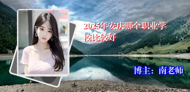 2025年安庆哪个职业学校比较好