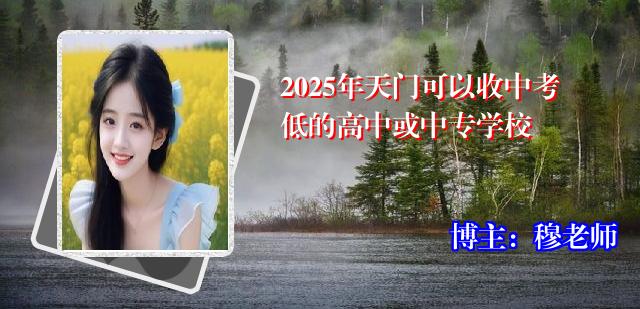 2025年天门可以收中考低的高中或中专学校