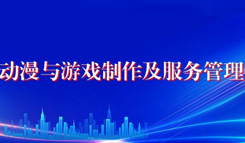 动漫与游戏制作及服务管理