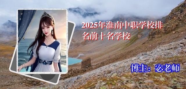 2025年淮南中职学校排名前十名学校