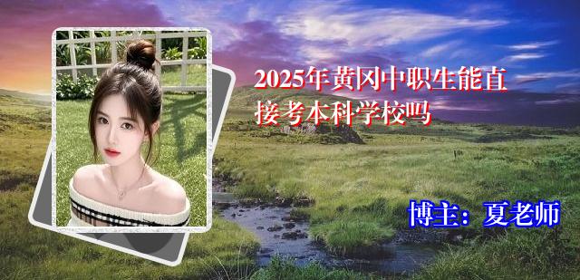 2025年黄冈中职生能直接考本科学校吗