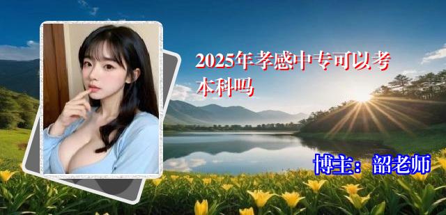 2025年孝感中专可以考本科吗