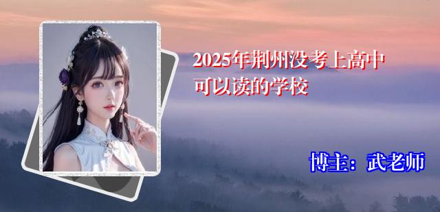 2025年荆州没考上高中可以读的学校