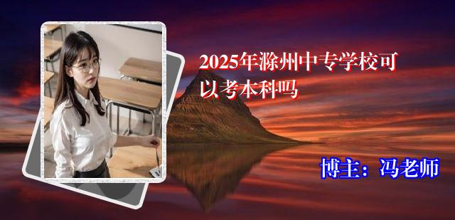 2025年滁州中专学校可以考本科吗
