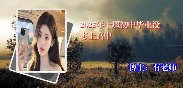 2025年十堰初中毕业没考上高中