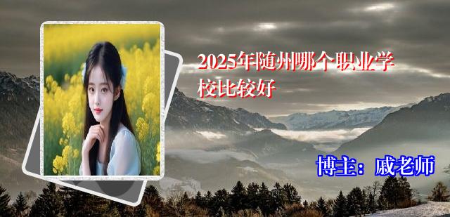 2025年随州哪个职业学校比较好