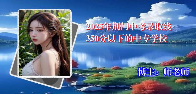 2025年荆门中考录取线350分以下的中专学校