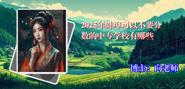 2025年蚌埠可以不要分数的中专学校有哪些