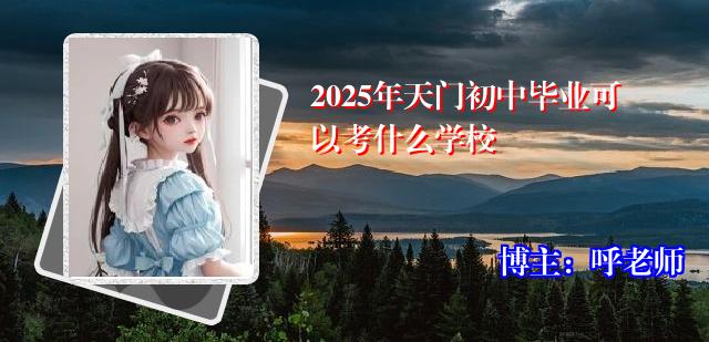2025年天门初中毕业可以考什么学校