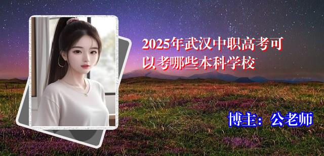 2025年武汉中职高考可以考哪些本科学校