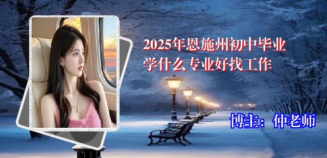 2025年恩施州初中毕业学什么专业好找工作