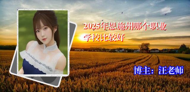 2025年恩施州哪个职业学校比较好