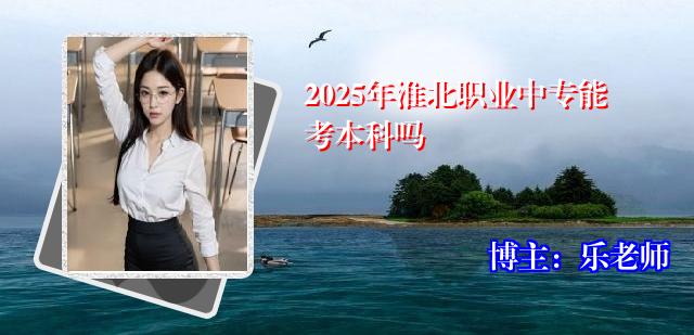 2025年淮北职业中专能考本科吗
