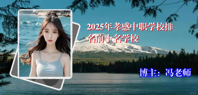 2025年孝感中职学校排名前十名学校