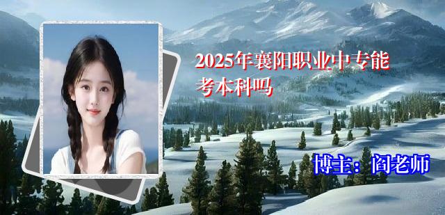 2025年襄阳职业中专能考本科吗