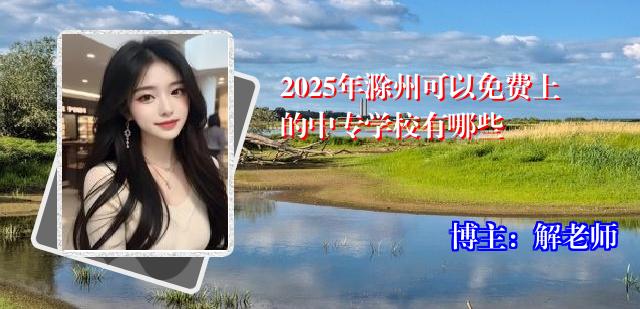 2025年滁州可以免费上的中专学校有哪些
