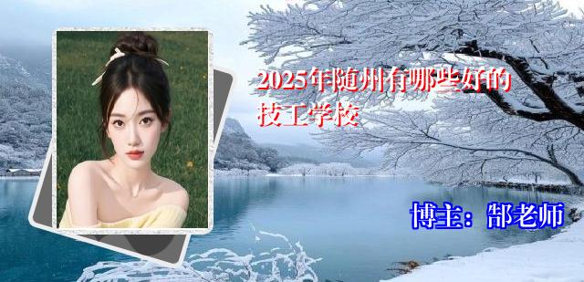 2025年随州有哪些好的技工学校
