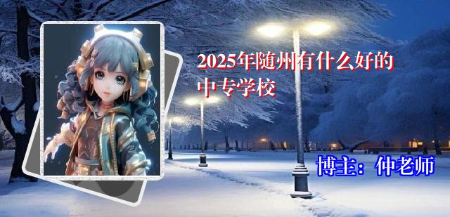 2025年随州有什么好的中专学校