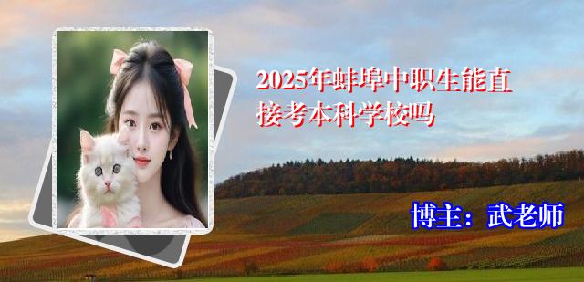 2025年蚌埠中职生能直接考本科学校吗