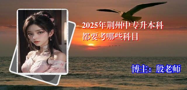 2025年荆州中专升本科都要考哪些科目