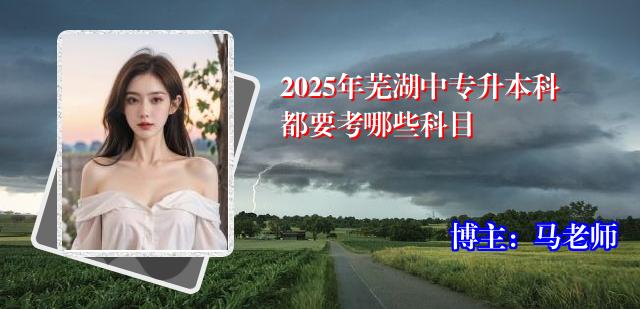 2025年芜湖中专升本科都要考哪些科目